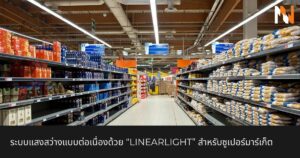 ระบบแสงสว่างแบบต่อเนื่องด้วย “linearlight” สำหรับซูเปอร์มาร์เก็ต