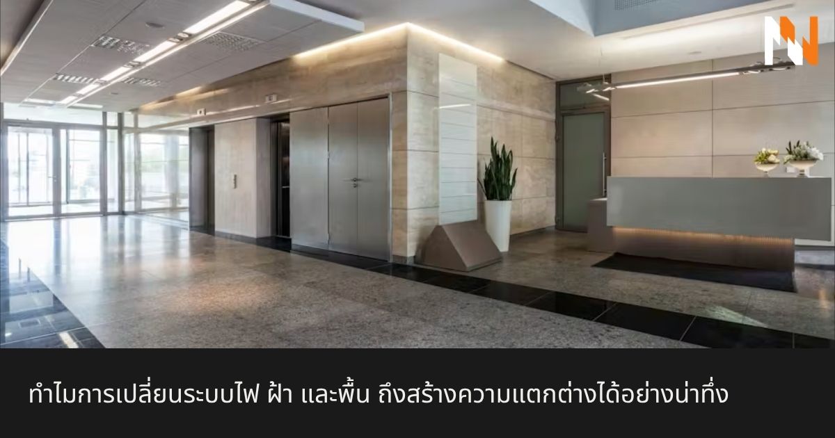 ทำไมการเปลี่ยนระบบไฟ ฝ้า และพื้น ถึงสร้างความแตกต่างได้อย่างน่าทึ่ง